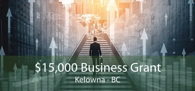$15,000 Business Grant Kelowna - BC