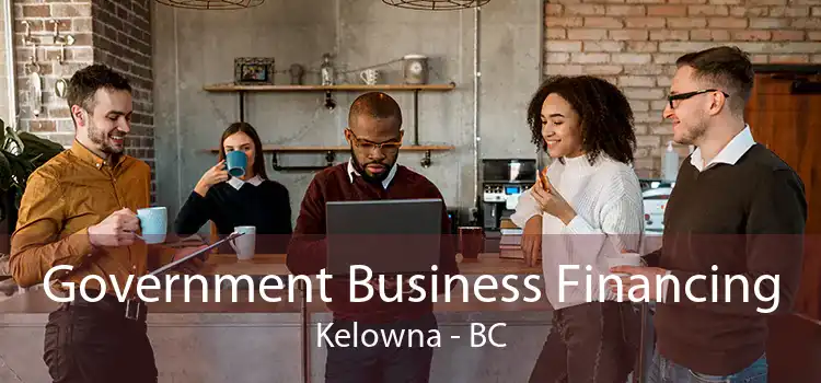 Government Business Financing Kelowna - BC